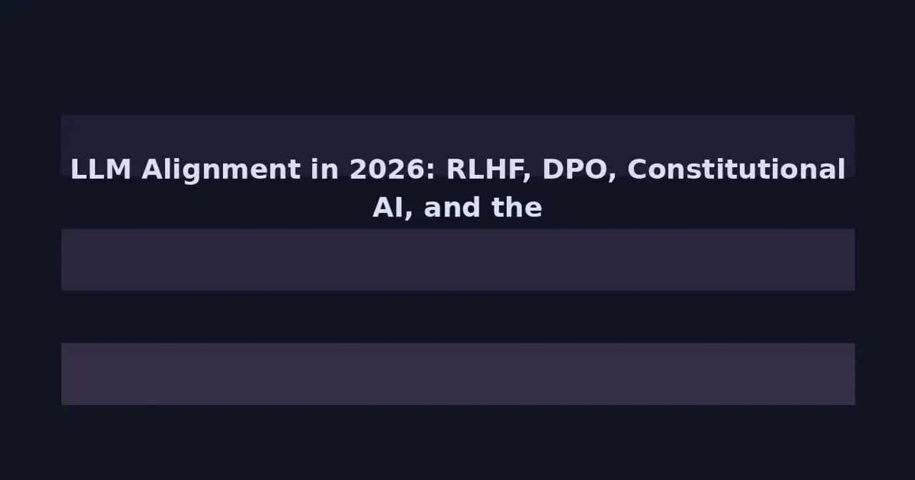 LLM Alignment in 2026: RLHF, DPO, Constitutional AI, and the Quest to Make AI Safe and Useful