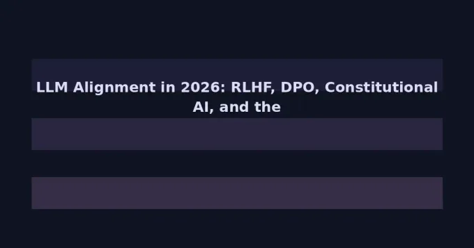 LLM Alignment in 2026: RLHF, DPO, Constitutional AI, and the Quest to Make AI Safe and Useful